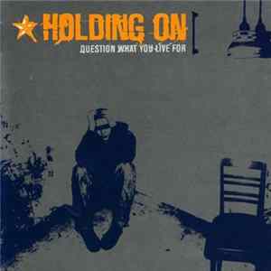 Holding On - Question What You Live For FLAC