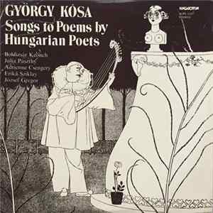 György Kósa, Boldizsár Keönch, Júlia Pászthy, Adrienne Csengery, Erika Sziklay, József Gregor - Songs To Poems By Hungarian Poets FLAC