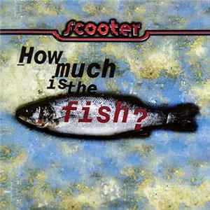 Scooter - How Much Is The Fish? FLAC