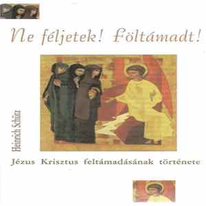 Heinrich Schütz - Ne Féljetek! Föltámadt! (Jézus Krisztus Feltámadásának Története) FLAC