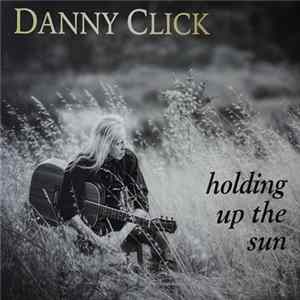 Danny Click - Holding Up The Sun FLAC