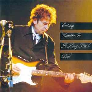 Bob Dylan - Eating Caviar In A King-Sized Bed FLAC