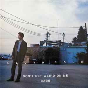 Lloyd Cole - Don't Get Weird On Me Babe FLAC