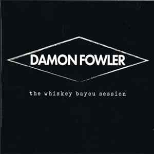 Damon Fowler - The Whiskey Bayou Session FLAC