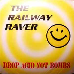 The Railway Raver - Drop Acid Not Bombs FLAC