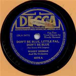 Woody Herman And His Orchestra - Don't Be Blue, Little Pal, Don't Be Blue / Three Ways To Smoke A Pipe FLAC