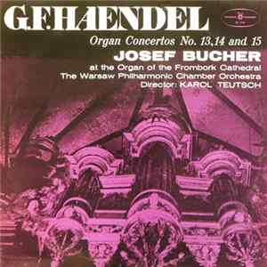 G. F. Hændel - Josef Bucher At The Organ Of The Frombork Cathedral, The Warsaw Philharmonic Chamber Orchestra , Director Karol Teutsch - Organ Contertos No. 13,14 And 15 FLAC