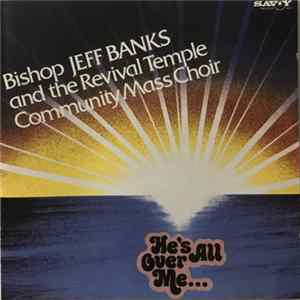 Bishop Jeff Banks And The Revival Temple Mass Choir - He's All Over Me FLAC