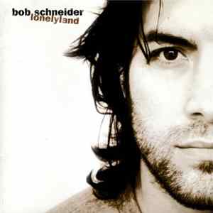 Bob Schneider - Lonelyland FLAC