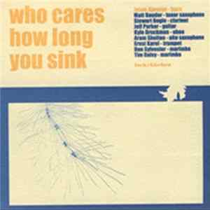 Who Cares How Long You Sink - Who Cares How Long You Sink FLAC