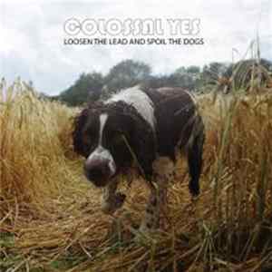 Colossal Yes - Loosen The Lead And Spoil The Dogs FLAC