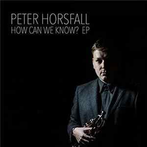 Peter Horsfall - How Can We Know? EP FLAC