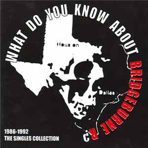 Bridgeburne R - What Do You Know About Bridgeburne R? The Singles Collection, 1986-1992. FLAC