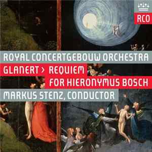 Royal Concertgebouw Orchestra, Glanert, Markus Stenz - Requiem For Hieronymus Bosch FLAC