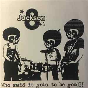 Jackson 8 - Who Said It Gots To Be Good!! FLAC