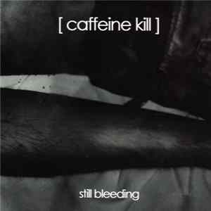 Caffeine Kill - Still Bleeding FLAC