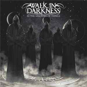 Walk In Darkness - In The Shadows Of Things FLAC
