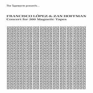 Francisco López & Zan Hoffman - Concert For 300 Magnetic Tapes FLAC