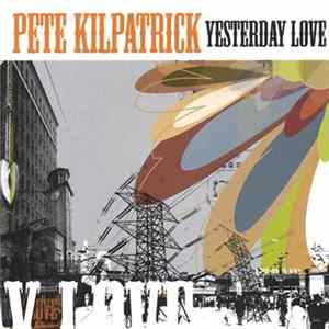 Pete Kilpatrick - Yesterday Love FLAC