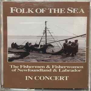 Folk Of The Sea - The Fishermen & Fisherwomen Of Newfoundland & Labrador, In Concert FLAC