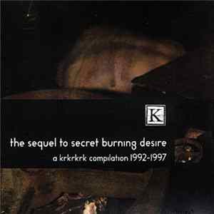 Various - The Sequel To Secret Burning Desire: A kRkRkRk Compilation 1992-1997 FLAC