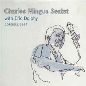 Charles Mingus Sextet With Eric Dolphy - Cornell 1964 FLAC