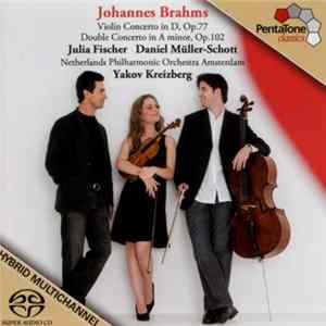 Johannes Brahms - Julia Fischer , Daniel Müller-Schott, Netherlands Philharmonic Orchestra Amsterdam, Yakov Kreizberg - Violin Concerto In D, Op.77 / Double Concerto In A Minor, Op.102 FLAC