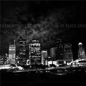 Shadowpiercer, The Flesh, Full Of Black Sand - (Moving To) Houston, TX FLAC
