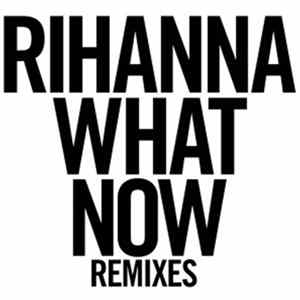 Rihanna - What Now (Remixes) FLAC