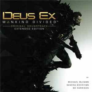 Michael McCann , Sascha Dikiciyan & Ed Harrison - Deus Ex: Mankind Divided (Original Soundtrack Extended Edition) FLAC