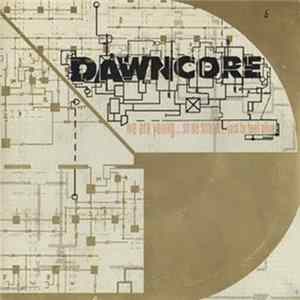 Dawncore - We Are Young... So We Scream... Just To Feel Alive FLAC