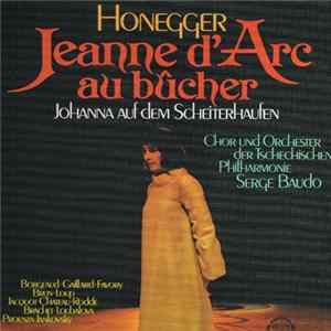 Honegger, Chor Der Tschechischen Philharmonie Und Orchester Der Tschechischen Philharmonie, Serge Baudo - Jeanne D'Arc Au Bûcher (Johanna Auf Dem Scheiterhaufen) FLAC