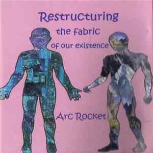 Arc Rocket - Restructuring The Fabric Of Our Existence FLAC