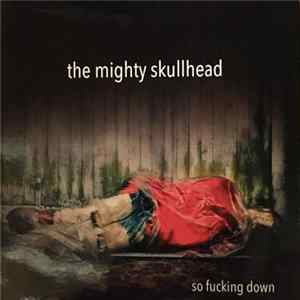The Mighty Skullhead - So Fucking Down FLAC