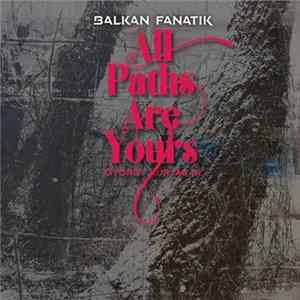 Balkan Fanatik, György Kurtág Jr. - All Paths Are Yours FLAC