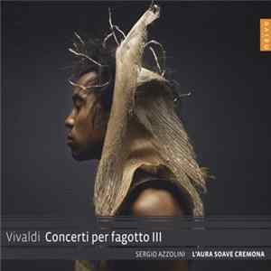 Vivaldi - Sergio Azzolini, L'Aura Soave Cremona - Concerti Per Fagotto III - RV 485, 502, 474, 480, 494, 475 FLAC