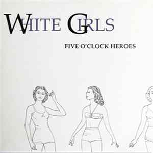 Five O'Clock Heroes - White Girls FLAC