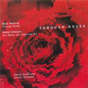 Marc Neikrug / Viktor Ullmann – Daniel Grossmann, Jochen Striebeck - Through Roses / Die Weise Von Liebe Und Tod FLAC