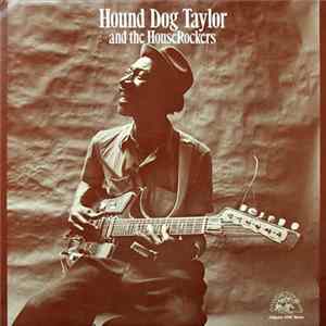 Hound Dog Taylor & The House Rockers - Hound Dog Taylor And The House Rockers FLAC