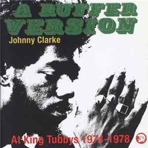 Johnny Clarke - A Ruffer Version - Johnny Clarke At King Tubby's 1974-78 FLAC