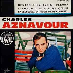 Charles Aznavour - Rentre Chez Toi Et Pleure / L'amour A Fleur De Cœur / Sa Jeunesse... Entre Ses Mains / Jezebel FLAC