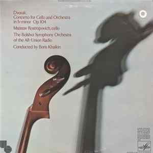 Antonín Dvořák, Mstislav Rostropovich, Bolshoi Symphony Orchestra Of The All-Union Radio, Boris Khaikin - Concerto For Cello And Orchestra In B Minor, Op.104 FLAC