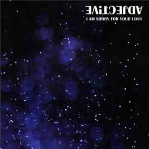 Adjective. - I Am Sorry For Your Loss FLAC