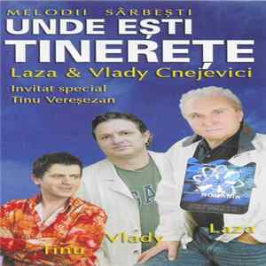 Laza & Vlady Cnejevici Invitat Special Tinu Vereșezan - Unde Ești Tinerețe FLAC