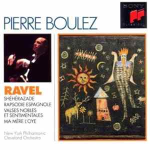 Ravel - Pierre Boulez - Shérérazade - Rapsodie Espagnole - Valses Nobles Et Sentimentales - Ma Mère L'Oye FLAC