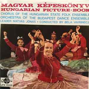 Chorus And Orchestra Of The Hungarian State Folk Ensemble, Orchestra Of The Budapest Dance Ensemble, Mátyás Jónás, Béla Vavrinecz - Magyar Képeskönyv / Hungarian Picture - Book FLAC