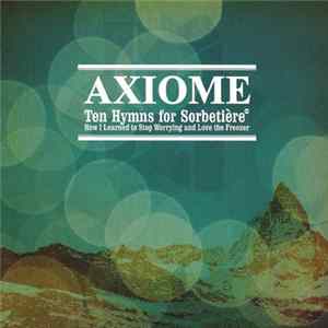 Axiome - Ten Hymns For Sorbetière Or How I Learned To Stop Worrying And Love The Freezer FLAC