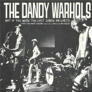 The Dandy Warhols - Not If You Were The Last Junkie On Earth (Tony's Basement Version) B/W C.C.R. (Crack Cocaine Rager) FLAC