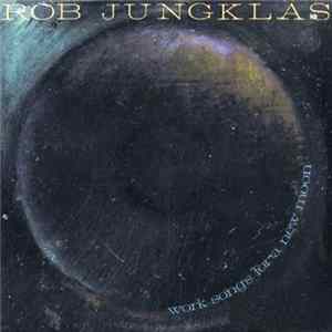 Rob Jungklas - Work Songs For A New Moon FLAC