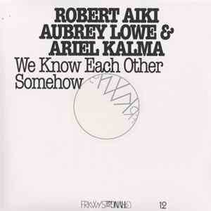 Robert Aiki Aubrey Lowe & Ariel Kalma - We Know Each Other Somehow FLAC